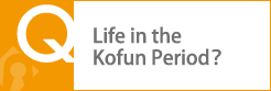 Life in the Kofun Period？