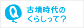 古墳時代のくらしって？