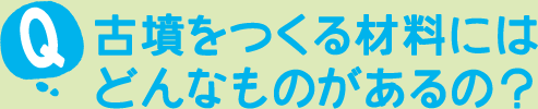 古墳をつくる材料にはどんなものがあるの？