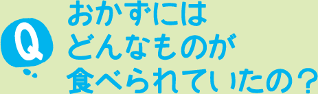 おかずにはどんなものが食べられていたの？