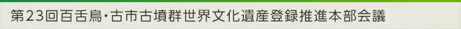 第23回百舌鳥・古市古墳群世界文化遺産登録推進本部会議